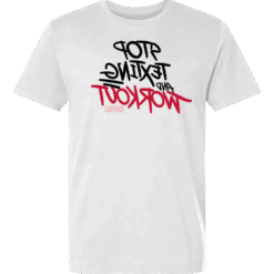 Stop Texting and Workout T-Shirt – White